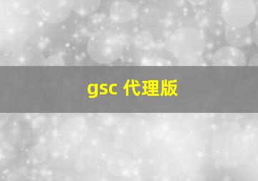 gsc 代理版